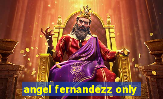 angel fernandezz only